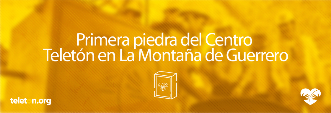 Imagen con foto de constructores acomodando una piedra y encima el texto que dice Primera Piedra del Centro Teletón en la Montaña de Guerrero